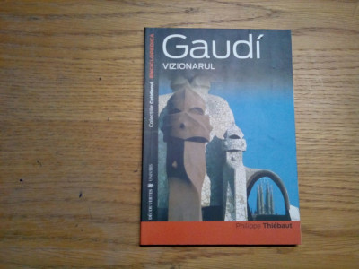 GAUDI Vizionarul - Philippe Thiebaut - Editura Univers, 2007 foto