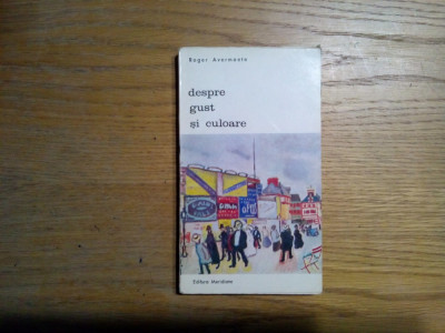 DESPRE GUST SI CULOARE - Roger Avermaete - Editura Meridiane, 1971, 281 p. foto