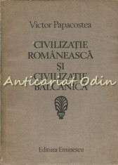 Civilizatie Romaneasca Si Civilizatie Balcanica - Victor Papacostea foto