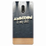 Husa silicon pentru Nokia 6, Ambition Is My Shit