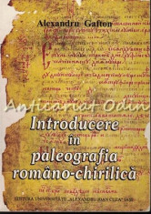 Introducere In Paleografia Romano-Chirilica - Alexandru Gafton foto