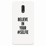 Husa silicon pentru Nokia 6, Believe In Yourlfie