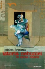 Istoria nebuniei in epoca clasica - Michel Foucault foto