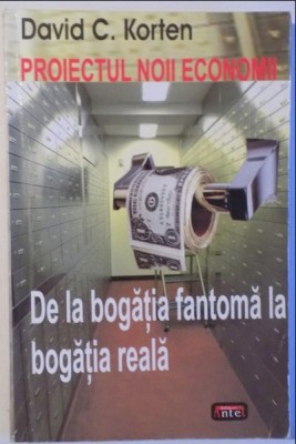 PROIECTUL NOII ECONOMII - DE LA BOGATIA FANTOMA LA CEA REALA / DAVID C. KORTEN foto