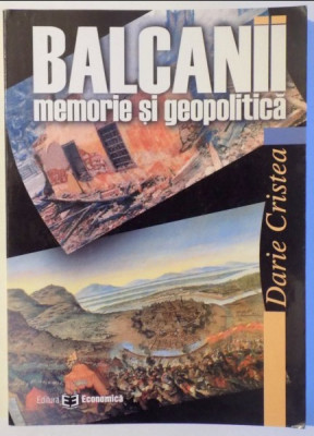 BALCANII MEMORIE SI GEOPOLITICA / DARIE CRISTEA foto