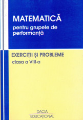 Matematica pentru grupele de performanta - EXERCITII SI PROBLEME - clasa a VIII-a - Groza Ioan, Andrea Vasile si altii foto