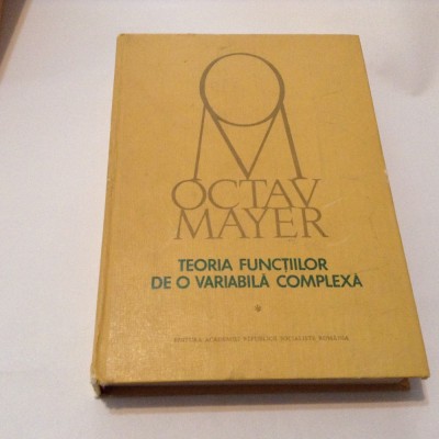 TEORIA FUNCTIILOR DE O VARIABILA COMPLEXA - OCTAV MAYER VOL 1,RF13/1 foto