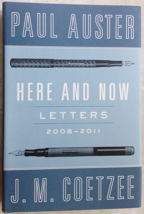 PAUL AUSTER &amp; J. M. COETZEE - HERE AND NOW: LETTERS, 2008-2011(VIKING/N.Y. 2013)