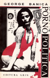 Porno-Politica - George Banica - Editura Grin - Carte Politica - 1992