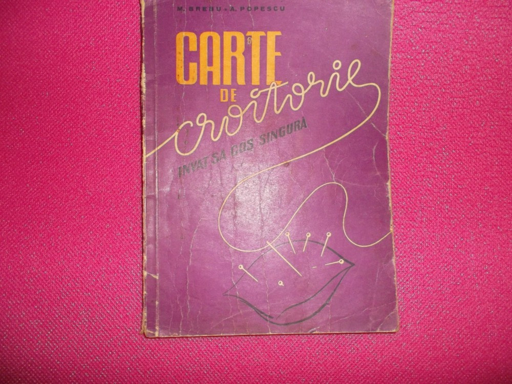 Carte De Croitorie * Invat Sa Cos Singura -- M. Brebu, A. Popescu -- 1957 |  Okazii.ro