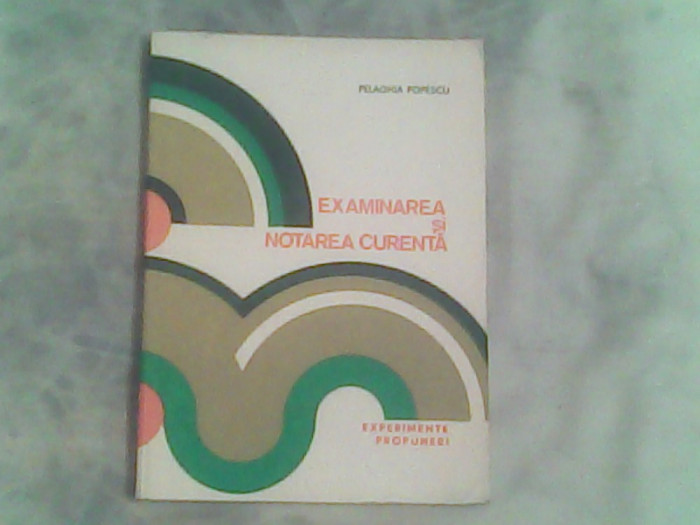 Examinarea si notarea curenta-experimente,propuneri-Pelaghia Popescu