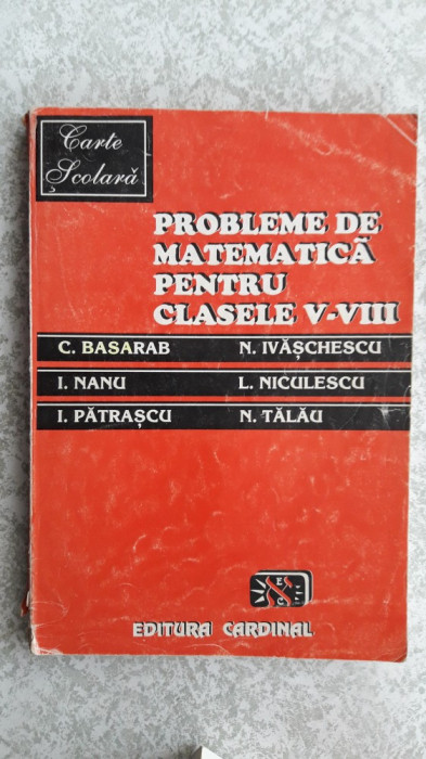 PROBLEME DE MATEMATICA CLASELE V-VIII , PATRASCU ,BASARAB,TALAU , NICULESCU