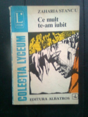 Zaharia Stancu - Ce mult te-am iubit (Editura Albatros, 1983) foto