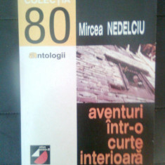 Mircea Nedelciu - Aventuri intr-o curte interioara (antologie de autor), (1999)