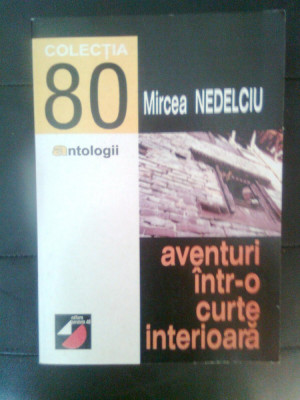 Mircea Nedelciu - Aventuri intr-o curte interioara (antologie de autor), (1999) foto