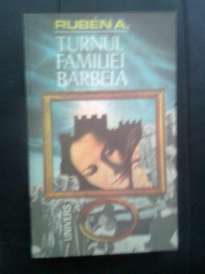 Ruben A. - Turnul familiei Barbela (Editura Univers, 1984) foto