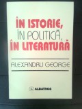 Cumpara ieftin Alexandru George - In istorie, in politica, in literatura (Albatros, 1997)