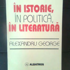 Alexandru George - In istorie, in politica, in literatura (Albatros, 1997)