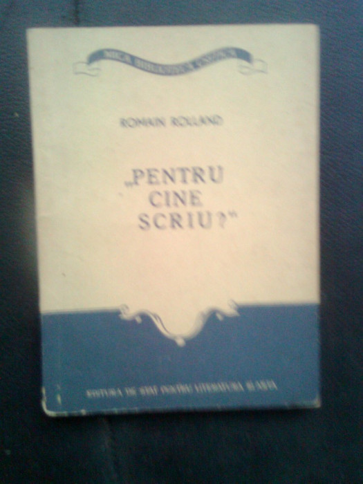 Romain Rolland - &quot;Pentru cine scriu?&quot; - Articole si evocari (ESPLA, 1955)