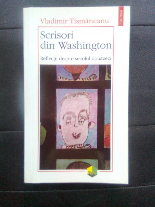 Vladimir Tismaneanu - Scrisori din Washington - Reflectii despre sec. douazeci