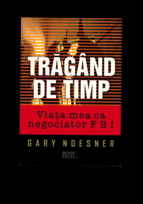 Gary Noesner- Tragand de timp, Viata mea ca negociator FBI foto