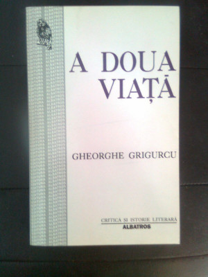 Gheorghe Grigurcu - A doua viata (Editura Albatros, 1997) foto