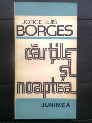 Jorge Luis Borges - Cartile si noaptea (Editura Junimea, 1988) foto