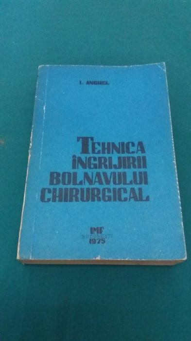 TEHNICA &Icirc;NGRIJIRII BOLNAVULUI CHIRURGICAL / I. ANGHEL/ 1975 *
