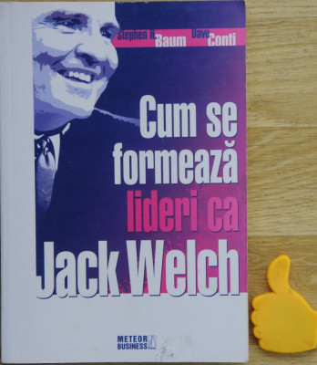 Cum se formeaza lideri ca Jack Welch Stephen Baum Dave Conti foto