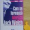 Cum se formeaza lideri ca Jack Welch Stephen Baum Dave Conti