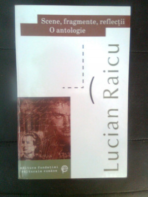 Lucian Raicu - Scene, fragmente, reflectii - O antologie (2000) foto