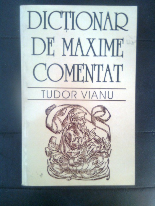 Tudor Vianu - Dictionar de maxime comentat (Saeculum I.O., 1997; necenzurata)