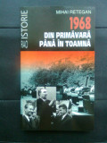 Cumpara ieftin 1968, din primavara pana in toamna - Mihai Retegan (Editura RAO, 1998)