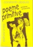 Constantin Abaluta - Poeme Primitive (bilingv romana-franceza, Editura Vinea, 2003) - Poezie