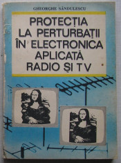 Gh. Sandulescu - Protectia La Perturbatii In Electronica Aplicata Radio Si TV foto