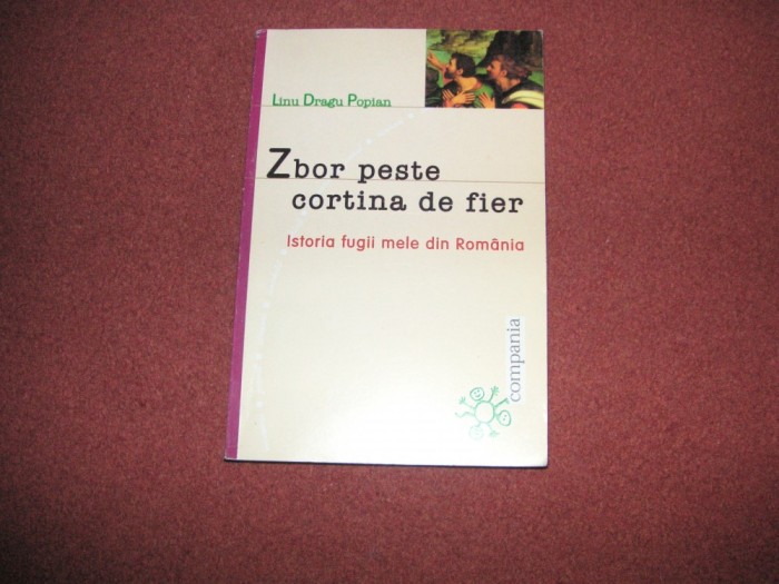 Linu Dragu Popian - Zbor peste cortina de fier - Istoria fugii mele din Romania