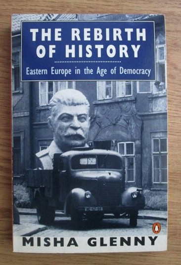 Misha Glenny - The rebirth of history. Eastern Europe in the age of democracy