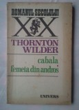 (C368) THORNTON WILDER - CABALA / FEMEIA DIN ANDROS
