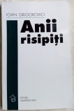 Cumpara ieftin IOAN GRIGOROVICI - ANII RISIPITI (AMINTIRI / NUVELE / POEZII / POEME) [2007]