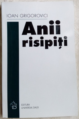IOAN GRIGOROVICI - ANII RISIPITI (AMINTIRI / NUVELE / POEZII / POEME) [2007] foto