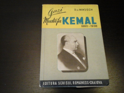 Gazi Mustafa Kemal - D.v. Mikusch, Ed. Scrisul Romanesc Craiova, 1944, 344 pag foto