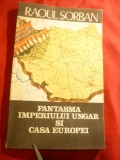 Raoul Sorban - Fantasma Imperiului Ungar si Casa Europei -Ed.Globus 1990