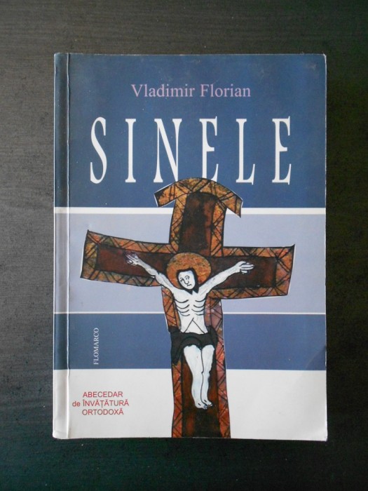 VLADIMIR FLORIAN - SINELE. ABECEDAR DE INVATATURA ORTODOXA