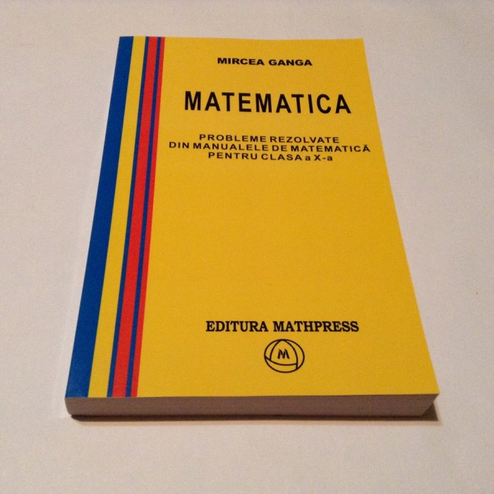 MIRCEA GANGA MATEMATICA PROBLEME REZOLVATE DIN MANUALUL DE CLASA A X-A,RF3/1