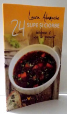 SUPE SI CIORBE - 24 DE RETETE DELICIOASE SI USOR DE PREPARAT de LAURA ADAMACHE , 2015 foto