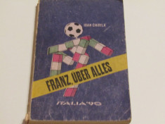 Carte fotbal - &amp;quot;FRANZ, UBER ALLES&amp;quot; - Italia`90 de Ioan Chirila foto