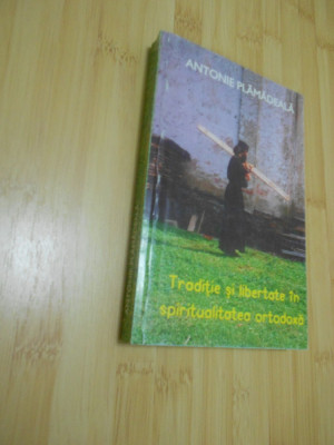 ANTONIE PLAMADEALA--TRADITIE SI LIBERTATE IN SPIRITUALITATEA ORTODOXA - 1995 foto