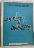 ION MINCU LEHLIU - AM FUGIT DE DUMNEZEU (ed. princeps, 1943)[dedicatie/autograf]