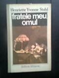 Cumpara ieftin Henriette Yvonne Stahl - Fratele meu, omul (Editura Minerva, 1989)