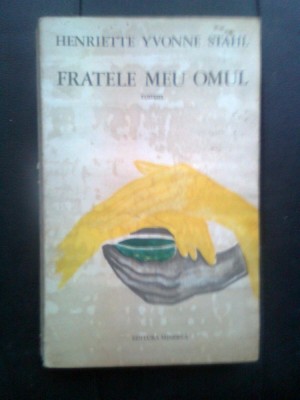 Henriette Yvonne Stahl - Fratele meu omul (Editura Minerva, 1973) foto